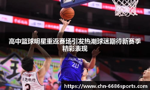 高中篮球明星重返赛场引发热潮球迷期待新赛季精彩表现